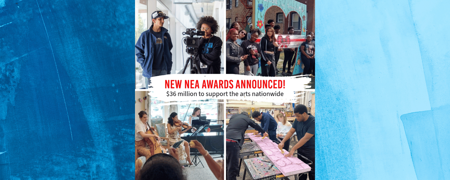 A collage of four photos shows groups of people participating in a collection of arts activities. In the center, a text box reads: New NEA Awards Announced! $36 million to support the arts nationwide.